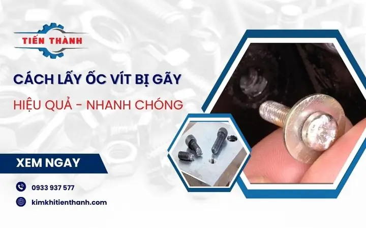 Cách Lấy Ốc Vít Bị Gãy: 5 Phương Pháp Tháo Hiệu Quả Từ A Đến Z