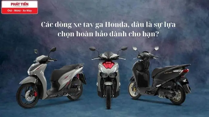 Các Dòng Xe Tay Ga Honda: So Sánh Chi Tiết Để Chọn Xe Phù Hợp
