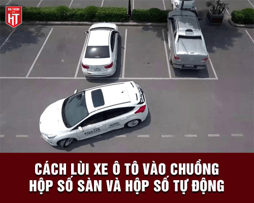 Cách lùi xe ô tô an toàn vào chuồng ngang, dọc đúng kỹ thuật
