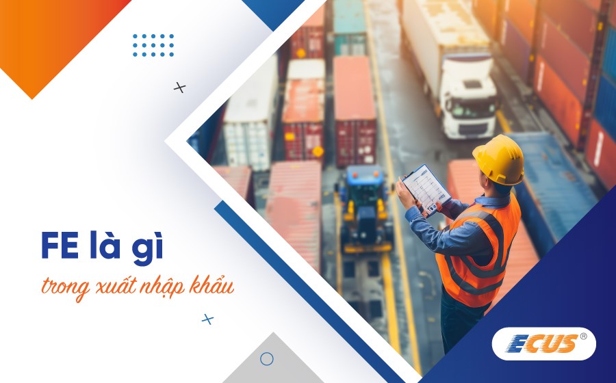 FE là gì trong xuất nhập khẩu? Các loại phí FE thường gặp
