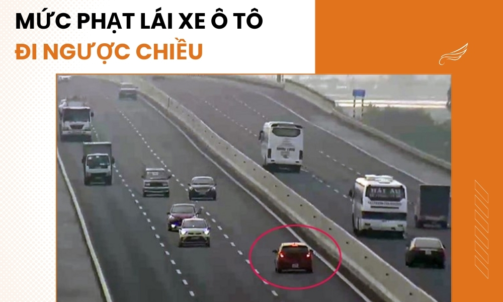 Mức phạt lỗi ngược chiều ô tô năm 2026 và các quy định cần biết