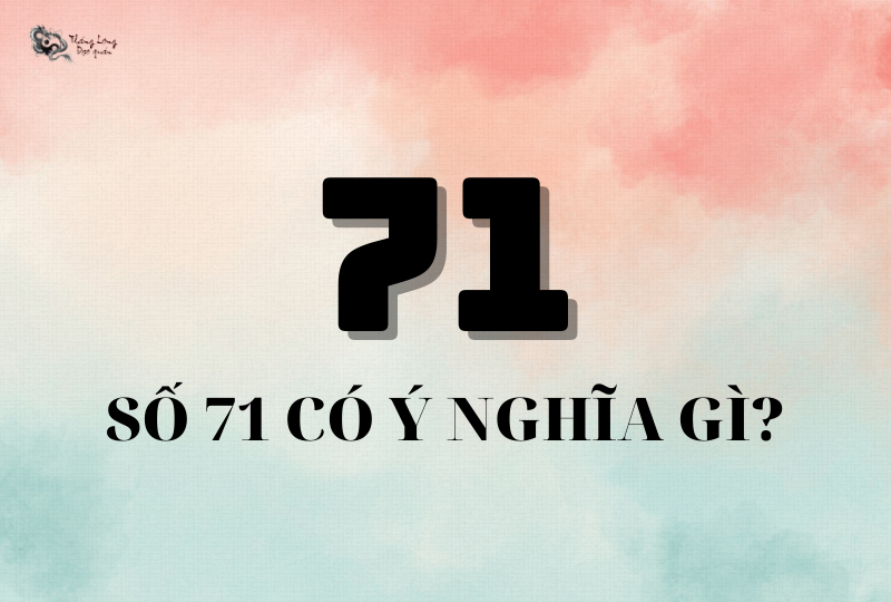 Ý nghĩa con số 71 trong đời sống như thế nào?