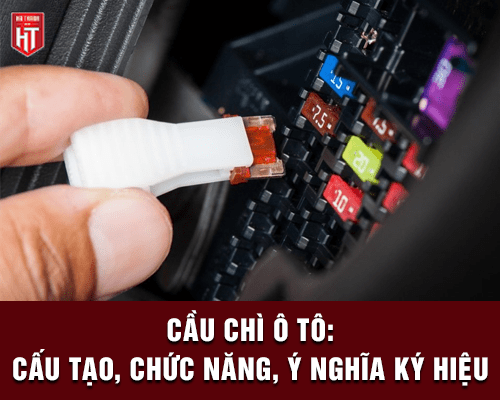 Cầu chì ô tô: cấu tạo, chức năng, nguyên lý hoạt động và các ký hiệu